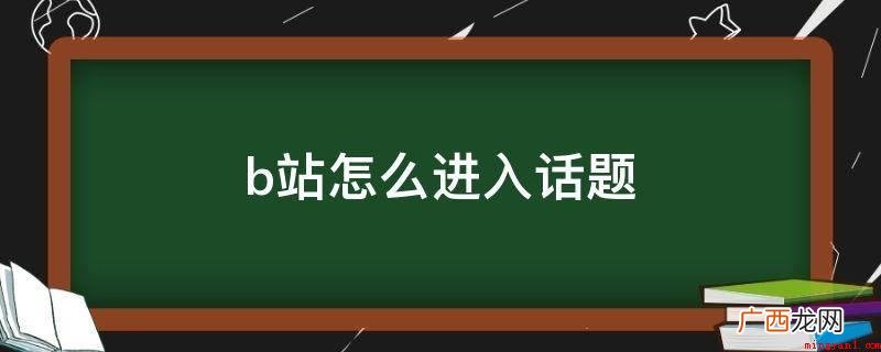 B站话题中心怎么进入? b站怎么进入话题