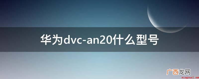 华为dvcan20搭载天玑8005GSoC芯片 华为dvc-an20什么型号
