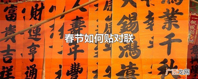 春节的对联在张贴的时候要注意以下几点 春节如何贴对联