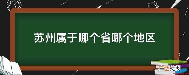 苏州属于江苏省地级市,地处中国华东地区。 苏州属于哪个省哪个地区
