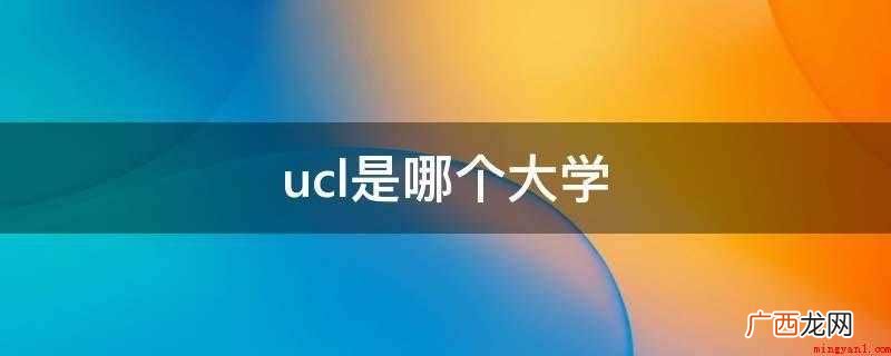 伦敦大学学院(UniversityCollegeLondon ucl是哪个大学