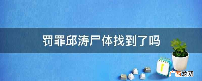 电视剧《罚罪》邱涛的尸体找到了 罚罪邱涛尸体找到了吗