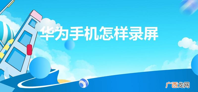 华为手机怎么录屏 华为手机怎样录屏