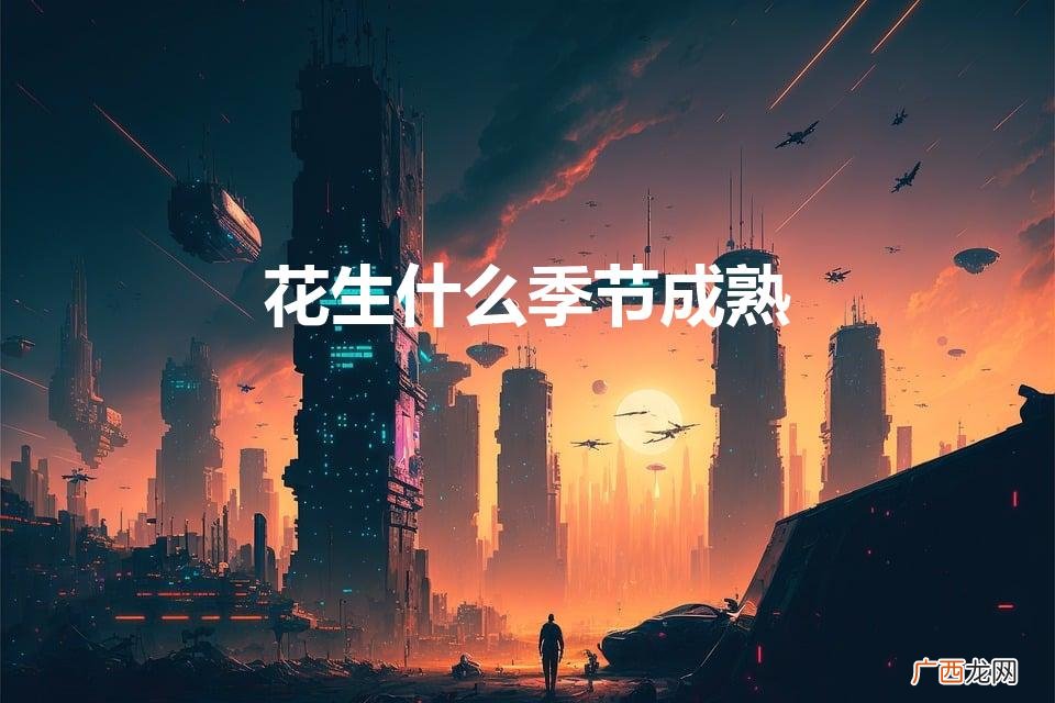花生什么季节成熟(花生季节是什么时候)