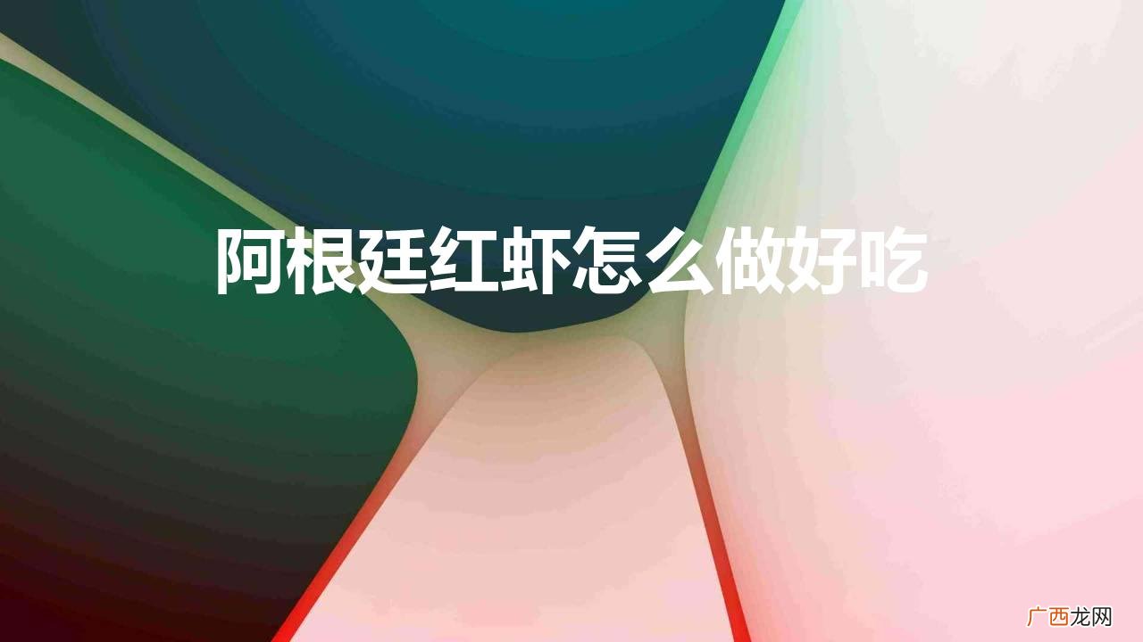 阿根廷红虾怎么做好吃家庭版 阿根廷红虾怎么做好吃