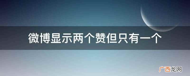 微博显示两个赞但只有一个可能是点赞的人手滑点了2次