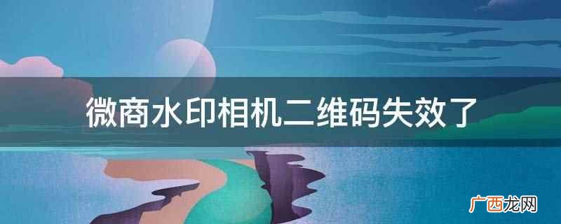 微商水印相机二维码失效了