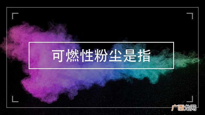 可燃性粉尘的火灾爆炸事故 可燃性粉尘指的是什么