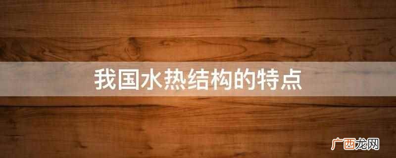 我国干湿地带划分为湿润和半湿润、干旱、半干旱四个地带 我国水热结构的特点
