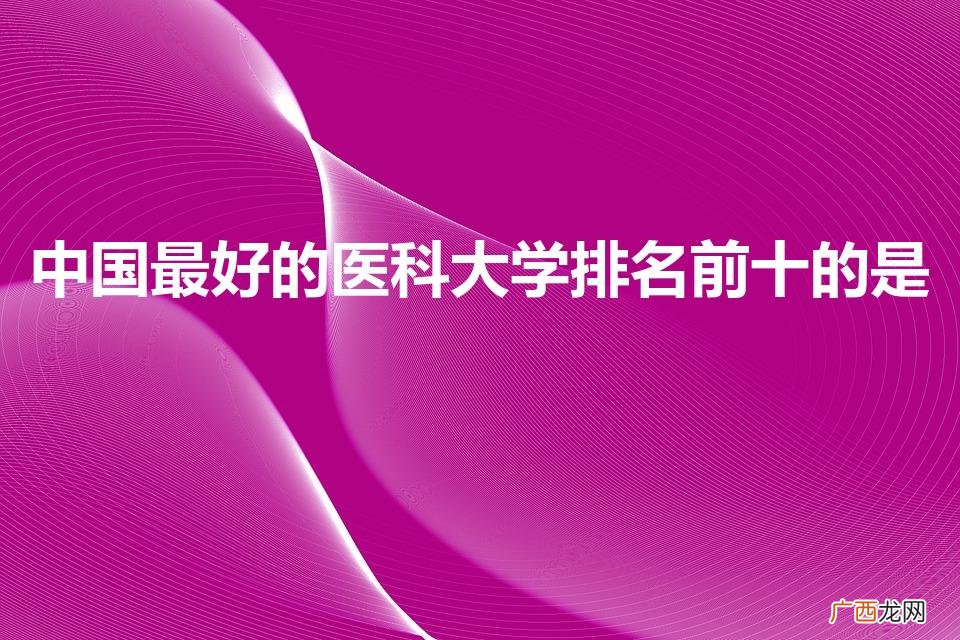 中国最好的医科大学排名前十的是