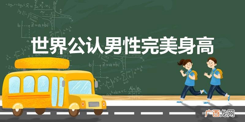 国际公认男性黄金身高是多少 世界公认男性完美身高