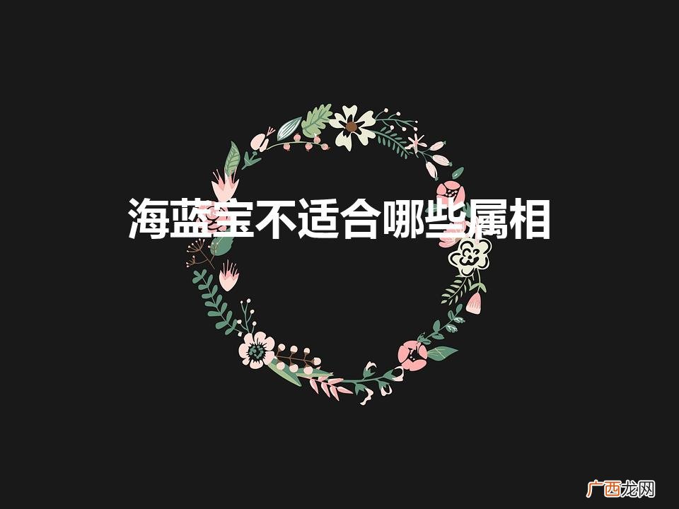 海蓝宝适合什么属相 海蓝宝不适合哪些属相