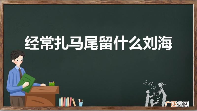 适合扎高马尾的刘海 经常扎马尾留什么刘海