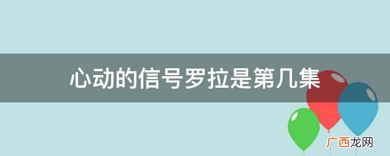 心动的信号罗拉是第五期 心动的信号罗拉是第几集