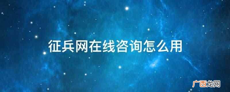 征兵网在线咨询怎么用