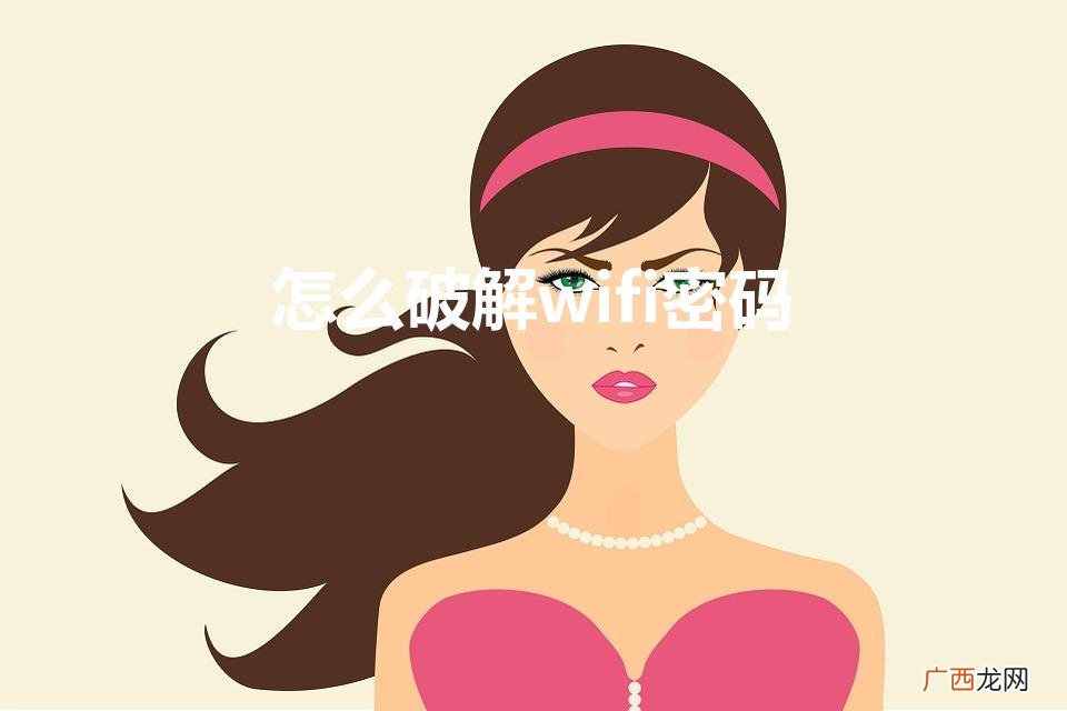 怎么破解wifi密码并看到密码呢 怎么破解wifi密码
