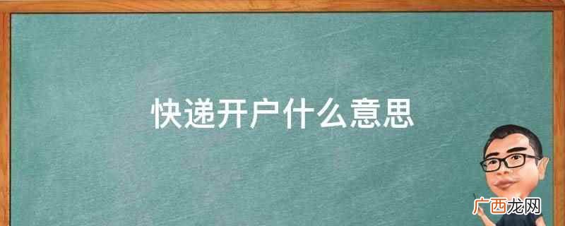 快递开户意思是与快递公司签订一份开户协议