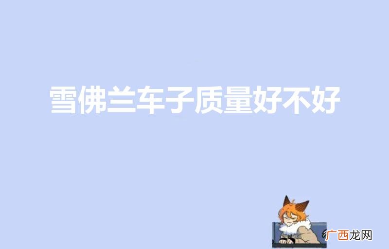雪佛兰汽车质量怎么样 雪佛兰车子质量好不好