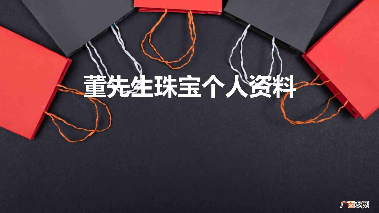 网红董先生是珠宝界有名的代言人 董先生珠宝个人资料介绍