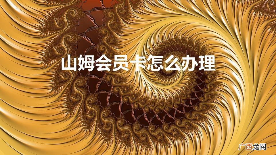 山姆会员卡怎么办理多少钱 山姆会员卡怎么办理
