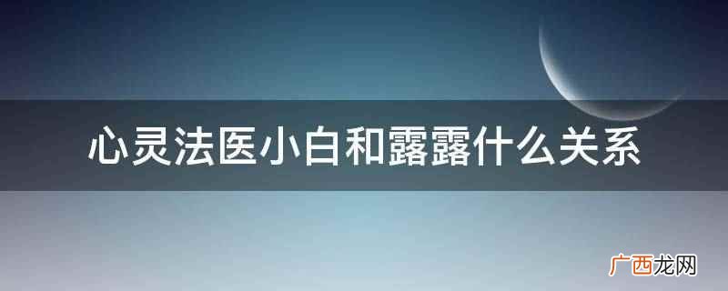 心灵法医小白和露露什么关系
