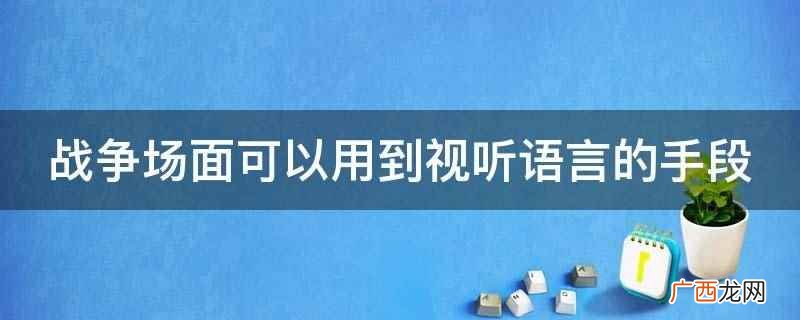 战争场面可以用到视听语言的手段