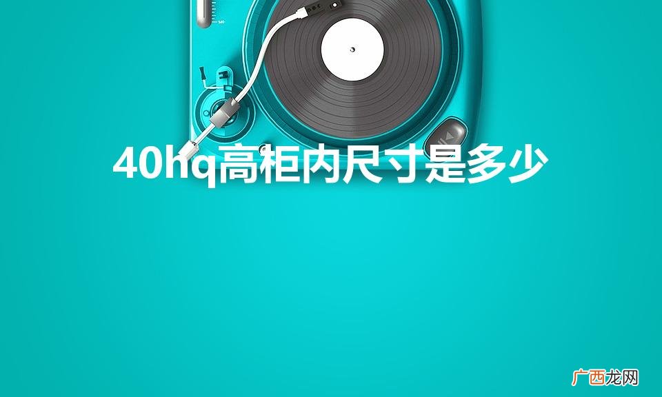 40hq集装箱尺寸大小 40hq高柜内尺寸是多少