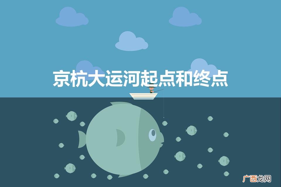 京杭大运河起点和终点（京杭大运河起点和终点线路图)