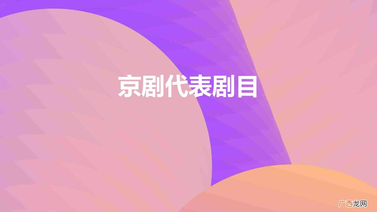 京剧流派十大名曲简要介绍 京剧代表剧目都有哪些