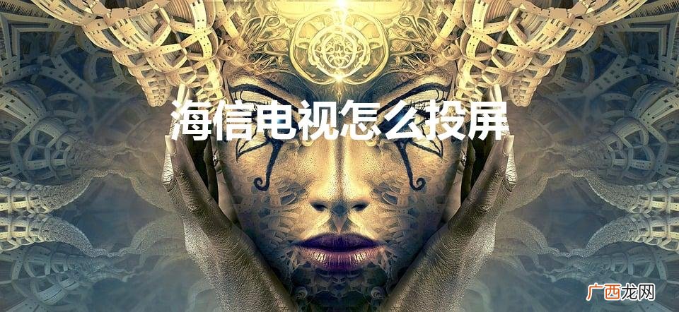 海信电视怎么投屏手机上的视频 海信电视怎么投屏