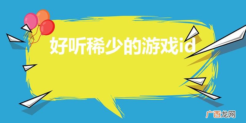 好听罕见绝不重名的游戏名字 好听稀少的游戏id
