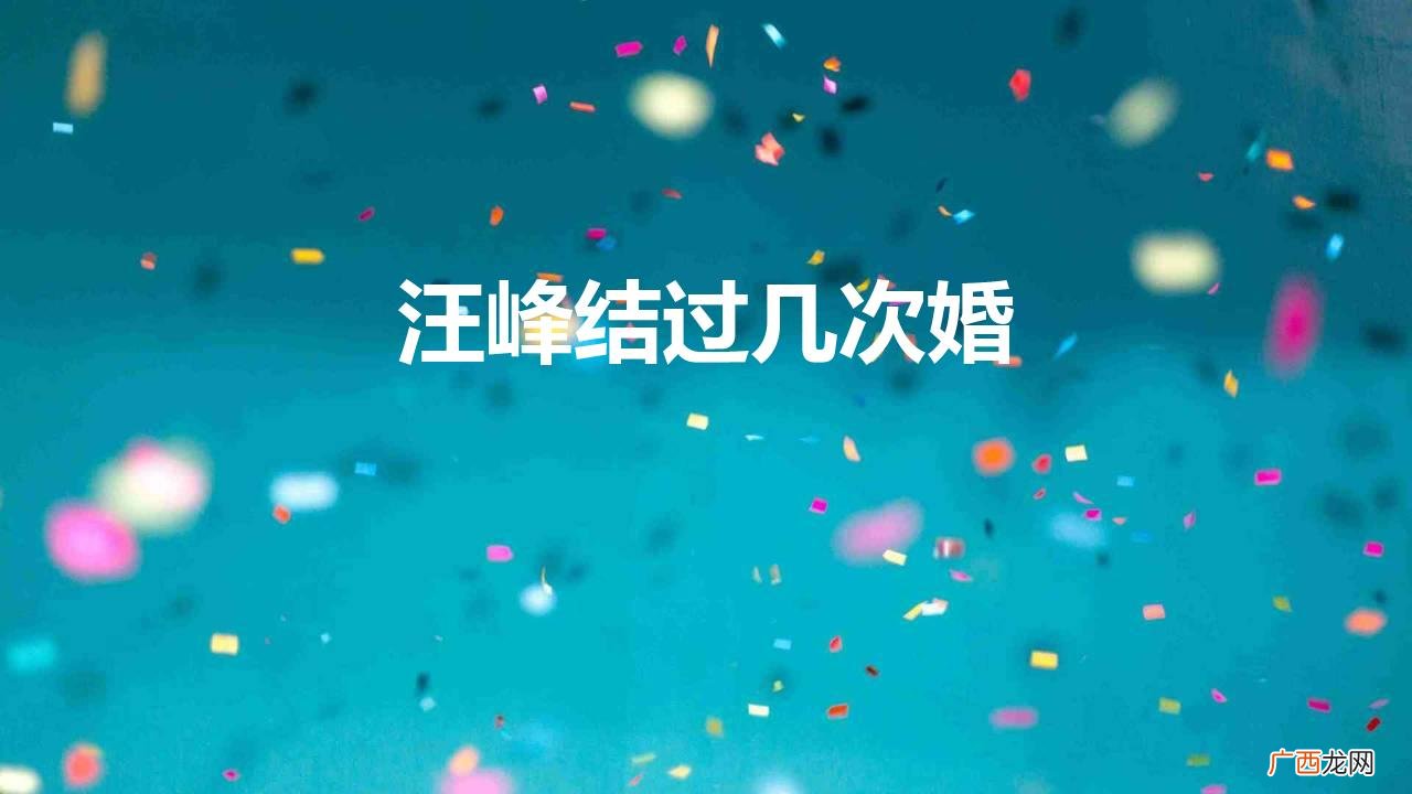 歌手汪峰有过几任妻子 汪峰结过几次婚了