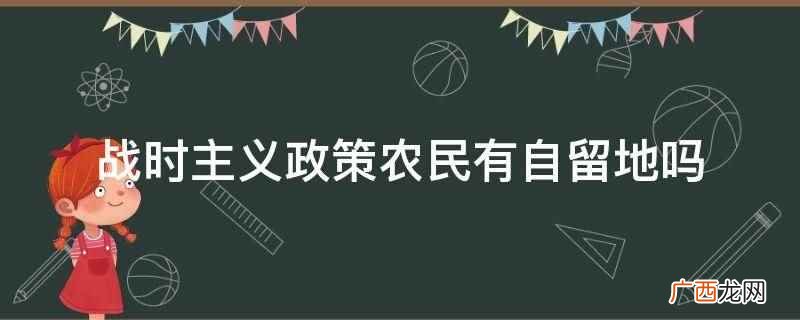 战时主义政策农民没有自留地 战时主义政策农民有自留地吗