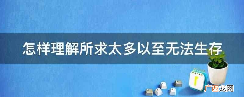 怎样理解所求太多以至无法生存