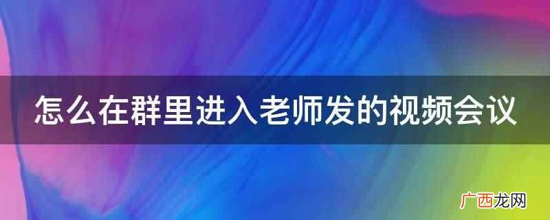 怎么在群里进入老师发的视频会议