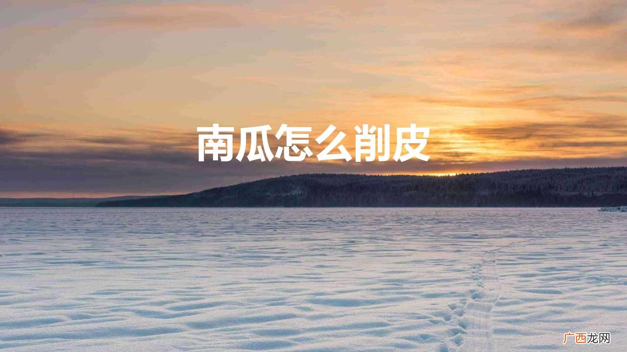 南瓜怎么削皮