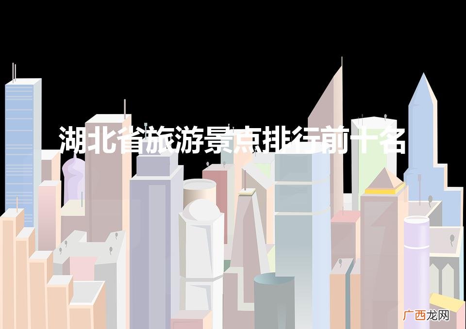 好玩的地方旅游景点推荐 湖北省旅游景点排行前十名