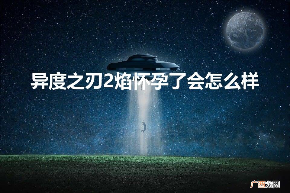 异度之刃3焰怀孕了会怎么样 异度之刃2焰怀孕了会怎么样