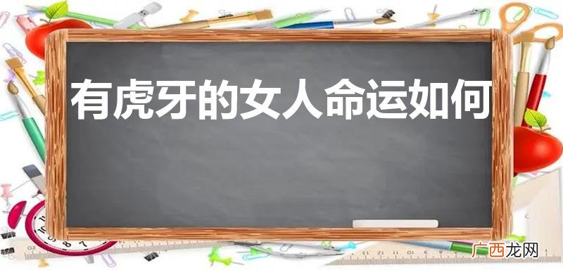 女人有虎牙的面相命运怎么样 有虎牙的女人命运如何