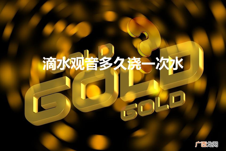 滴水观音多久浇一次水（滴水观音多久浇一次水比较好)