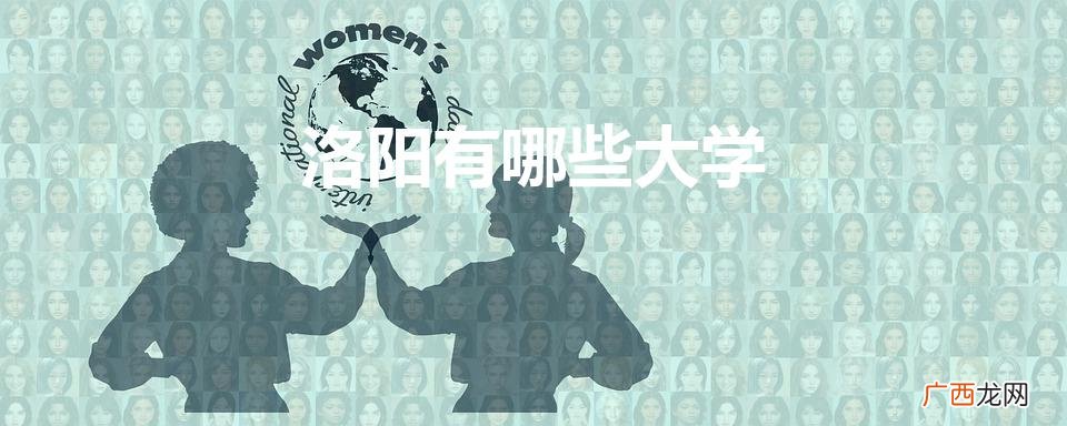洛阳有哪些大学和学院 洛阳有哪些大学