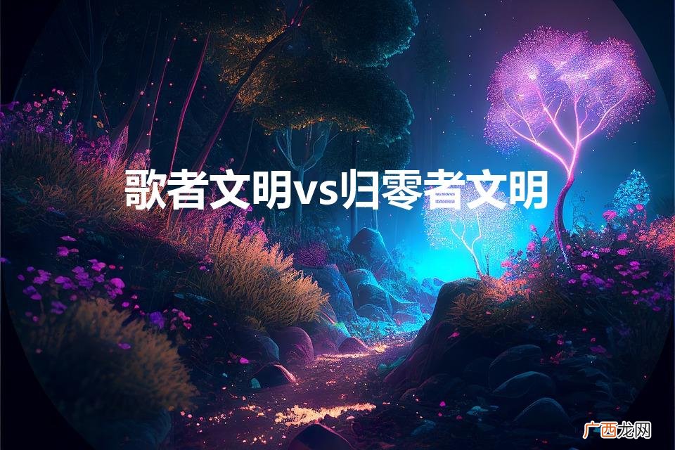 歌者文明vs归零者文明(歌者文明vs归零者文明是什么)