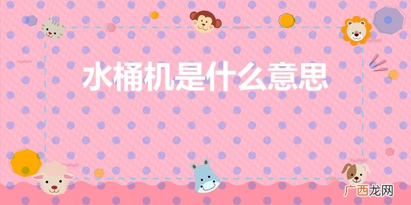什么是手机水桶机 水桶机是什么意思