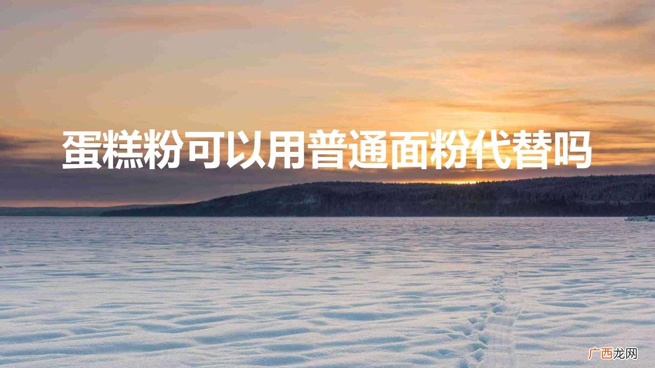 怎么把普通面粉加工成蛋糕粉 蛋糕粉可以用普通面粉代替吗
