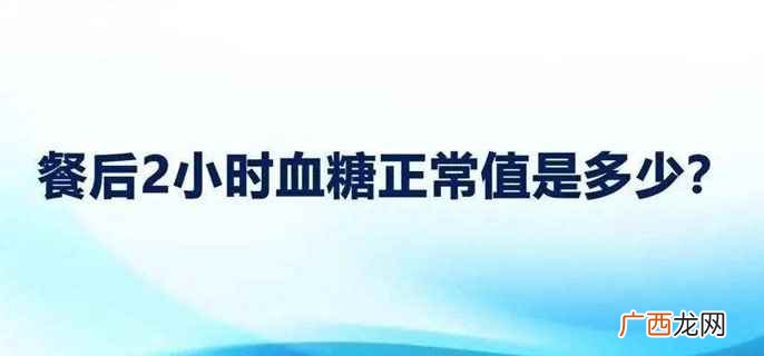 餐后两小时血糖的正常值是小于7 餐后血糖2小时后正常值是多少