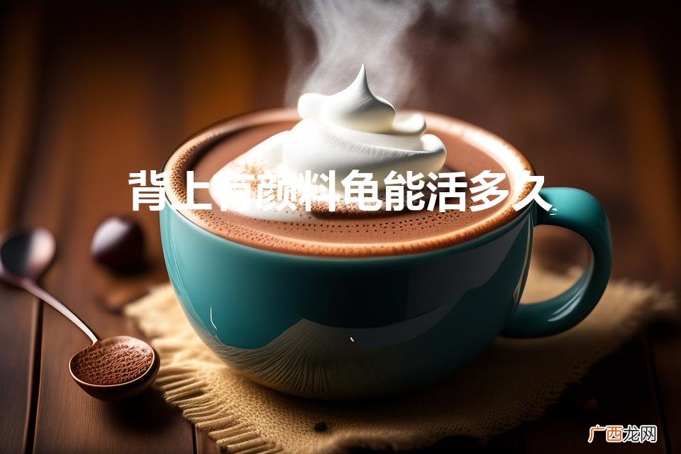染色乌龟能活多久 背上有颜料龟能活多久