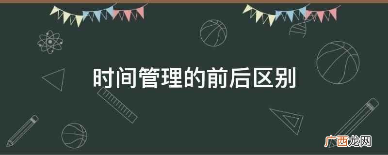 时间管理的前后区别是效率不同