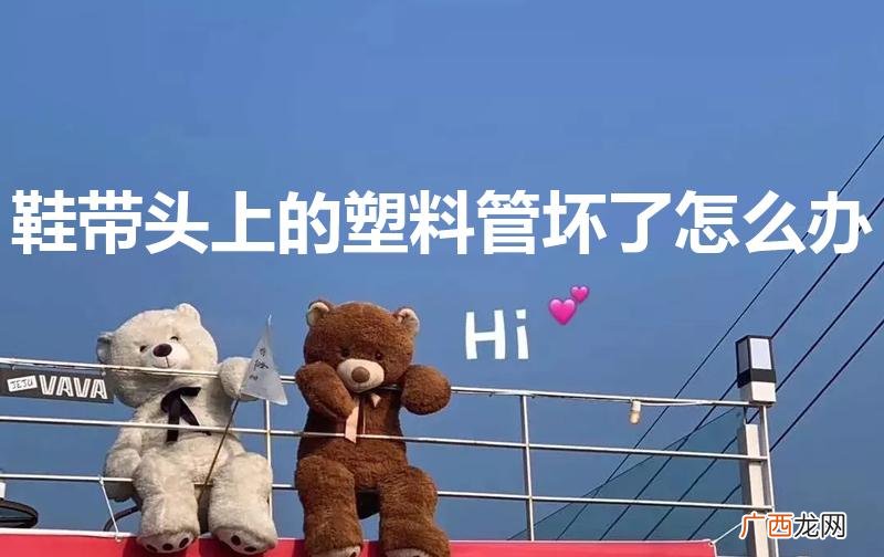 鞋带头塑料套破裂怎么处理 鞋带头上的塑料管坏了怎么办
