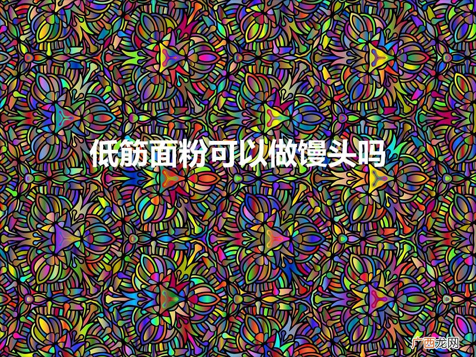 低筋面粉可以做馒头吗(低筋面粉可以做什么吃)