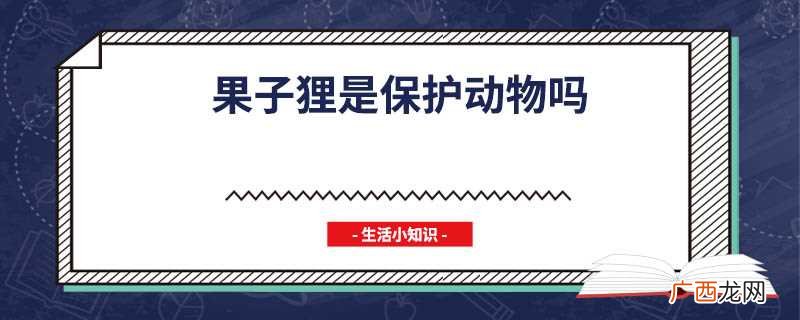 果子狸是国家二级保护动物 果子狸是保护动物吗